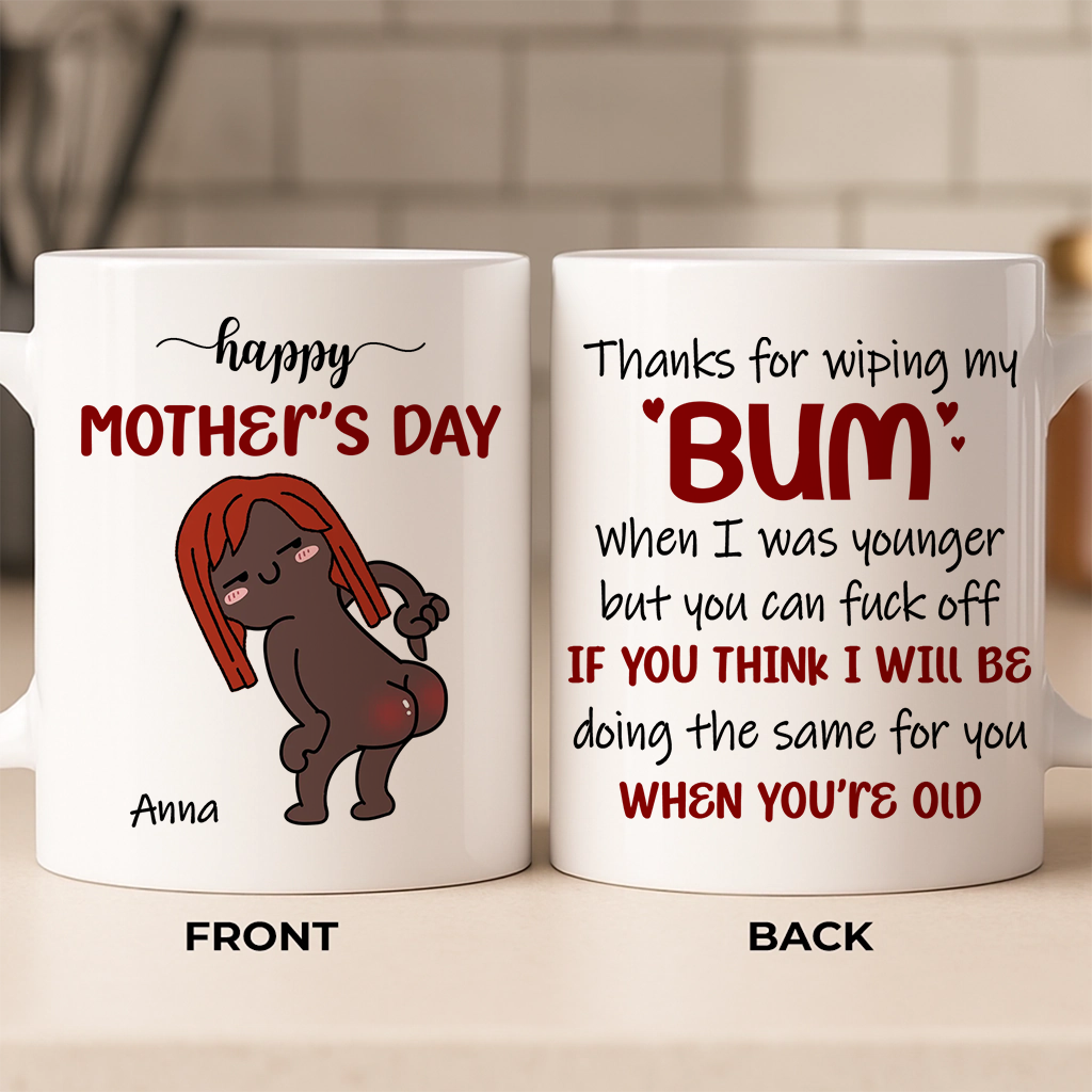 Thanks For Wiping My Bum When I Was Younger - Personalized Mother's Day Ceramic Mug - Gift For Mom