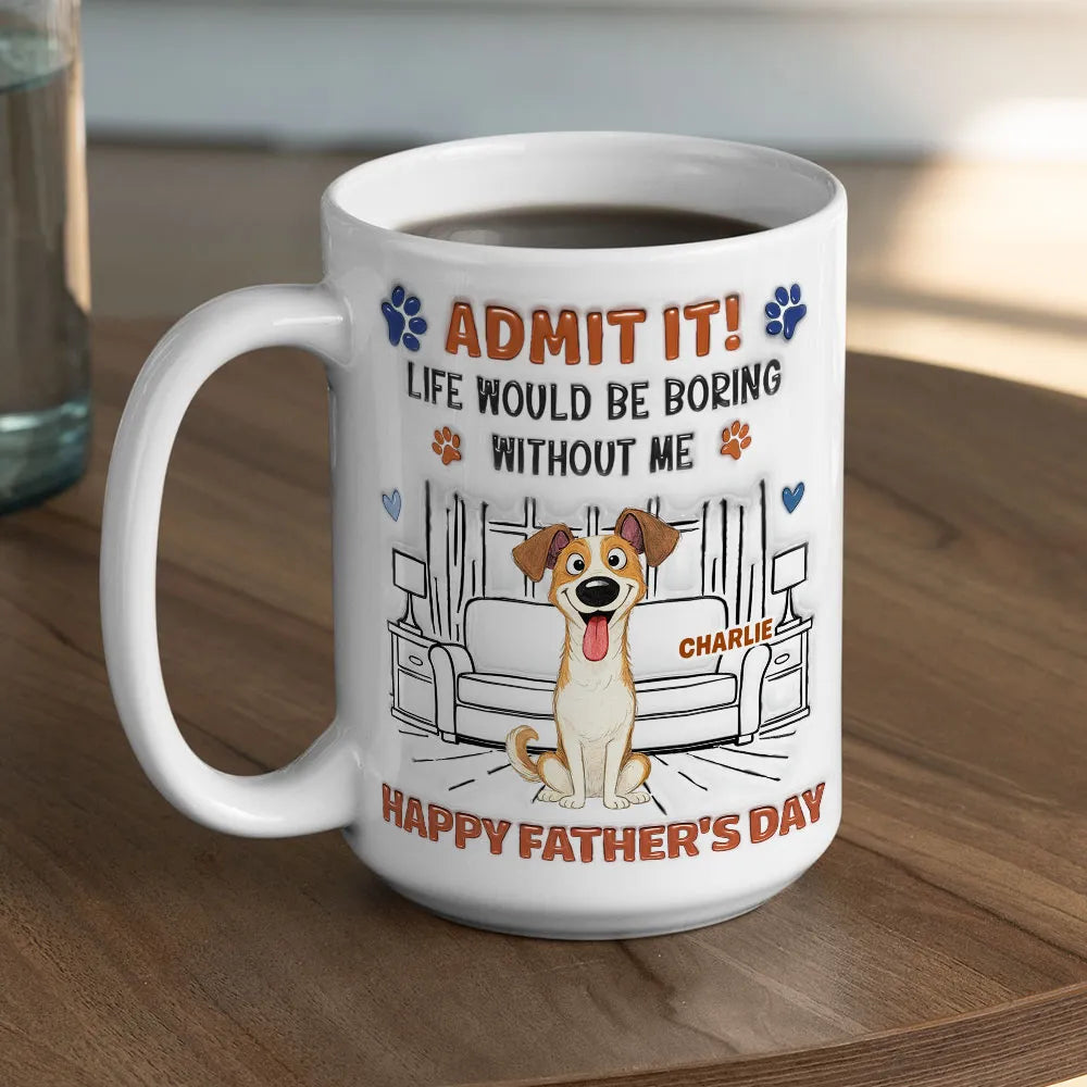 Admit It Crazy Funny Dog Ver Dad - Personalized Custom 3D Inflated Effect Coffee Mug
