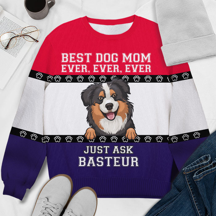 Best Dog Mom Ever Ever Ever Ugly Sweater - Personalized Custom Unisex Ugly Christmas Sweatshirt, All-Over-Print Sweatshirt - Gift For Dog Lovers, Pet Lovers, Christmas Gift