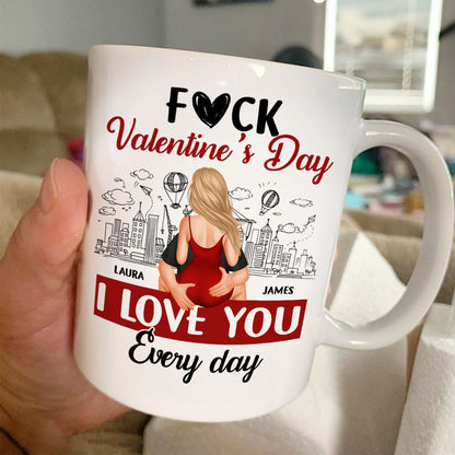 F#ck Valentine's Day, I Love You Everyday - Personalized Ceramic Mug For Couple, Valentine Anniversary Gift for Husband, Wife