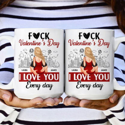 F#ck Valentine's Day, I Love You Everyday - Personalized Ceramic Mug For Couple, Valentine Anniversary Gift for Husband, Wife