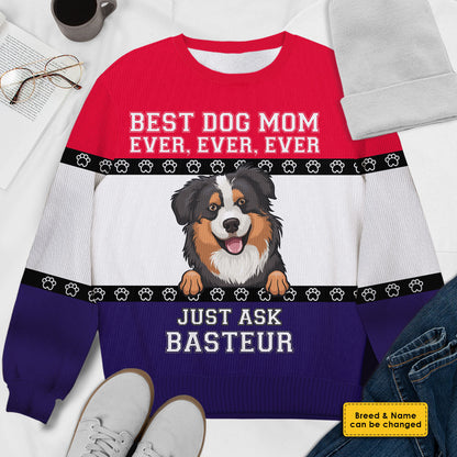 Best Dog Mom Ever Ever Ever Ugly Sweater - Personalized Custom Unisex Ugly Christmas Sweatshirt, All-Over-Print Sweatshirt - Gift For Dog Lovers, Pet Lovers, Christmas Gift