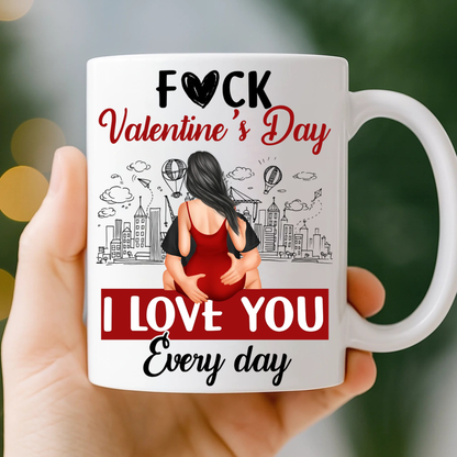 F#ck Valentine's Day, I Love You Everyday - Personalized Ceramic Mug For Couple, Valentine Anniversary Gift for Husband, Wife