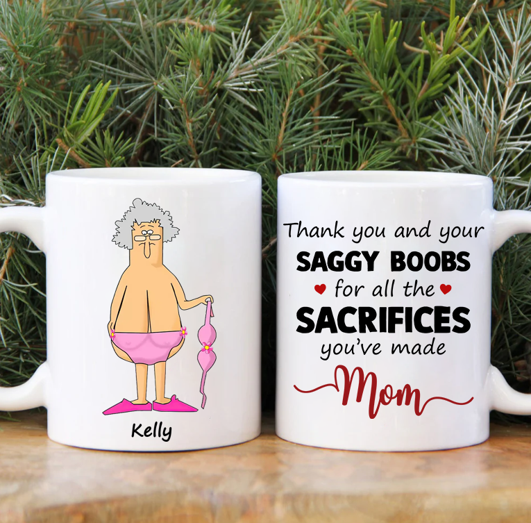 Thank You And Your Saggy Boobs Mom Ceramic Mug, Mother's Day Gift for Mommy, Funny Mug for Mom