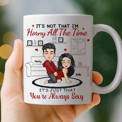It's Just That You Are Always Sexy - Couple Personalized Custom Ceramic Mug - Christmas Gift For Husband Wife, Anniversary