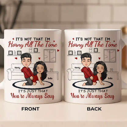 It's Just That You Are Always Sexy - Couple Personalized Custom Ceramic Mug - Christmas Gift For Husband Wife, Anniversary