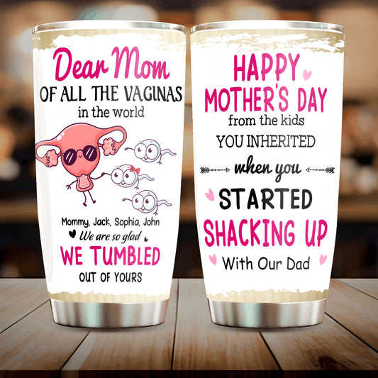 Dear Mom Of All Vaginas In The World, Happy Mother's Day 20oz Tumbler Gift, Gift for Mommy