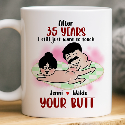 After Years, Just Want To Touch Your Butt, Personalized Ceramic Mug, Naughty Couple Mug - Funny Valentine Anniversary Gift For Husband Wife